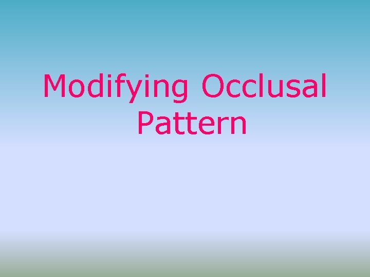 Modifying Occlusal Pattern 