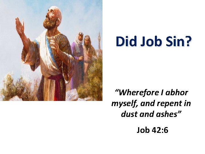 Did Job Sin? “Wherefore I abhor myself, and repent in dust and ashes” Job
