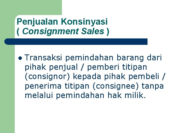 Penjualan Konsinyasi ( Consignment Sales ) l Transaksi pemindahan barang dari pihak penjual /