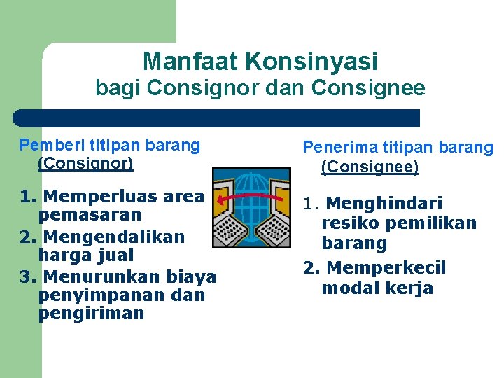 Manfaat Konsinyasi bagi Consignor dan Consignee Pemberi titipan barang (Consignor) Penerima titipan barang (Consignee)