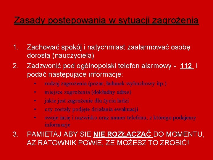 Zasady postępowania w sytuacji zagrożenia 1. 2. Zachować spokój i natychmiast zaalarmować osobę dorosłą