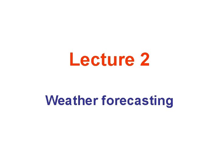 Lecture 2 Weather forecasting 