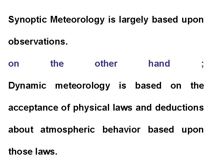 Synoptic Meteorology is largely based upon observations. on the other hand ; Dynamic meteorology