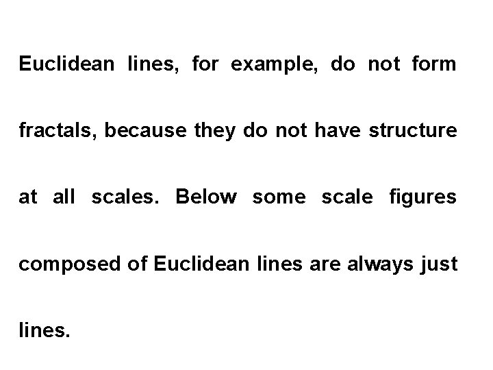 Euclidean lines, for example, do not form fractals, because they do not have structure