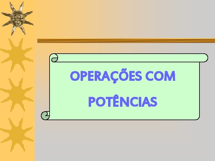 OPERAÇÕES COM POTÊNCIAS 