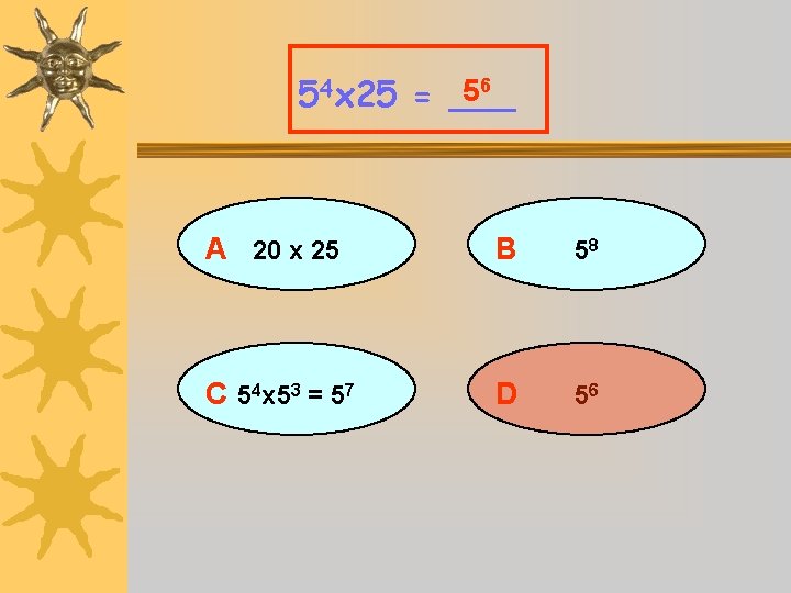 56 54 x 25 = ___ A 20 x 25 B 58 C 54