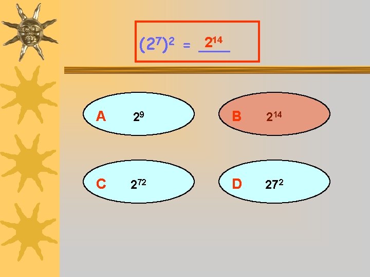 214 (27)2 = ___ A 29 B 214 C 272 D 272 