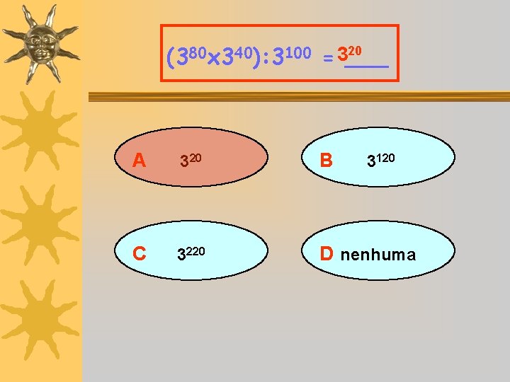 20 (380 x 340): 3100 = 3___ A 320 B C 3220 D nenhuma