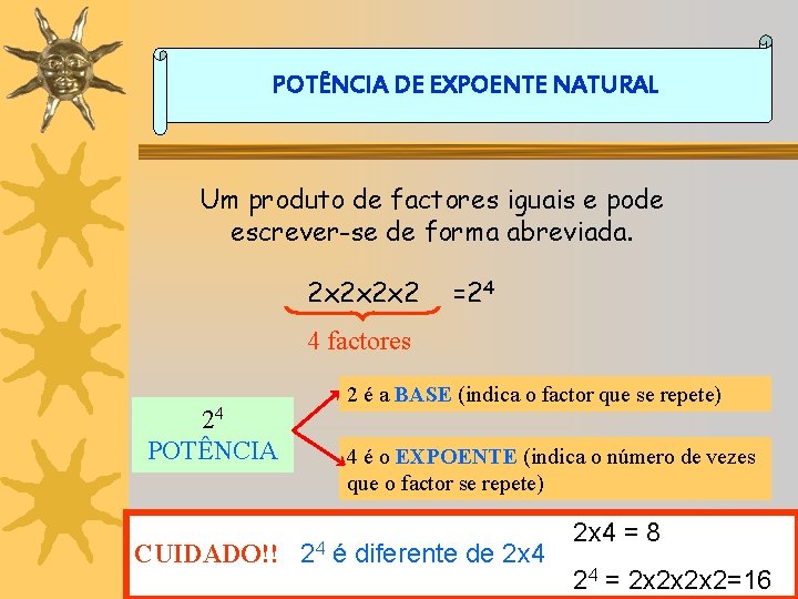 POTÊNCIA DE EXPOENTE NATURAL Um produto de factores iguais e pode escrever-se de forma