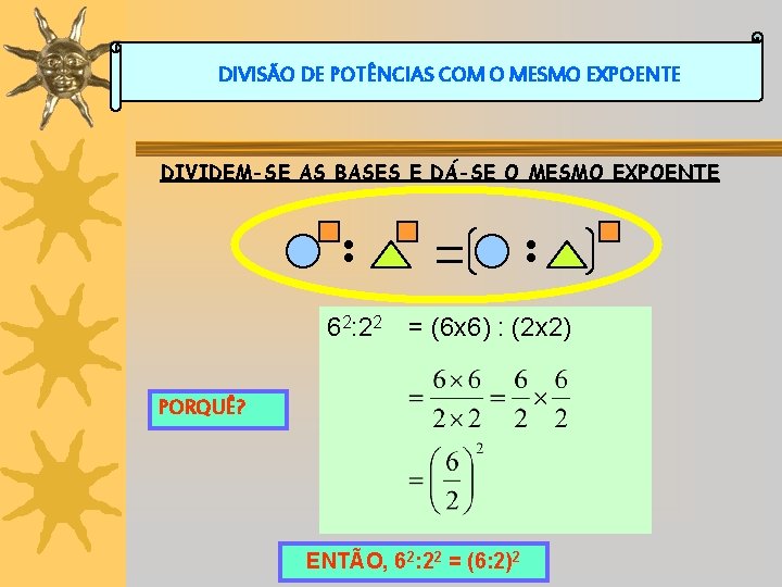 DIVISÃO DE POTÊNCIAS COM O MESMO EXPOENTE DIVIDEM-SE AS BASES E DÁ-SE O MESMO