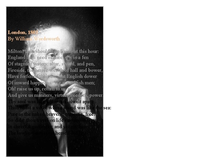 London, 1802 By William Wordsworth Milton! thou shouldst be living at this hour: England