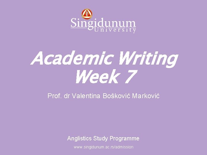 Anglistics Study Programme Academic Writing Week 7 Prof. dr Valentina Bošković Marković Anglistics Study