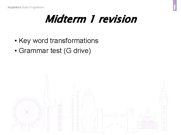 Anglistics Study Programme Midterm 1 revision • Key word transformations • Grammar test (G