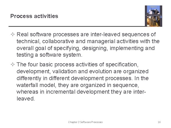 Process activities ² Real software processes are inter-leaved sequences of technical, collaborative and managerial