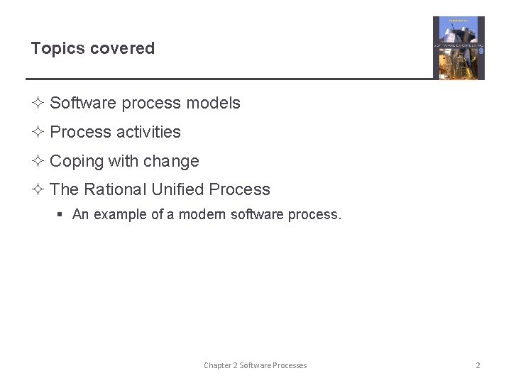 Topics covered ² Software process models ² Process activities ² Coping with change ²