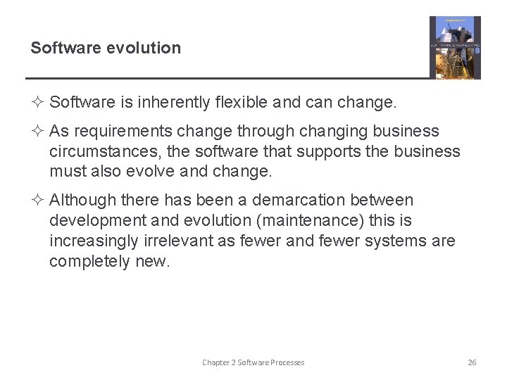 Software evolution ² Software is inherently flexible and can change. ² As requirements change