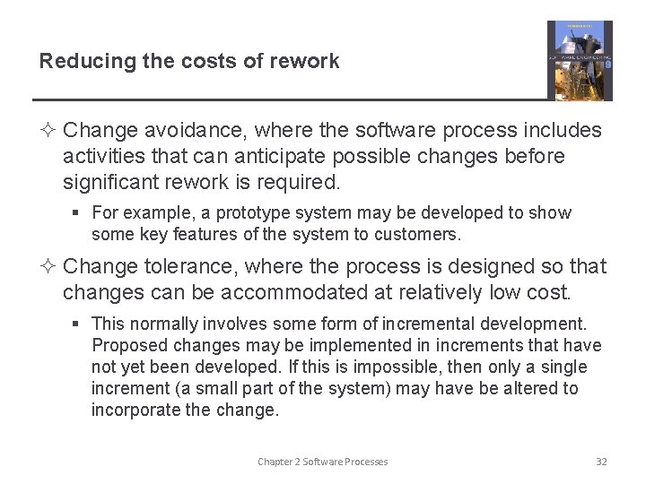 Reducing the costs of rework ² Change avoidance, where the software process includes activities
