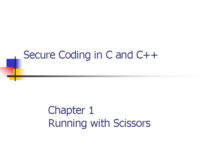 Secure Coding in C and C++ Chapter 1 Running with Scissors 