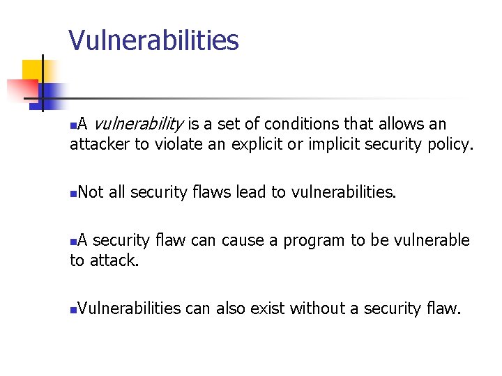 Vulnerabilities A vulnerability is a set of conditions that allows an attacker to violate