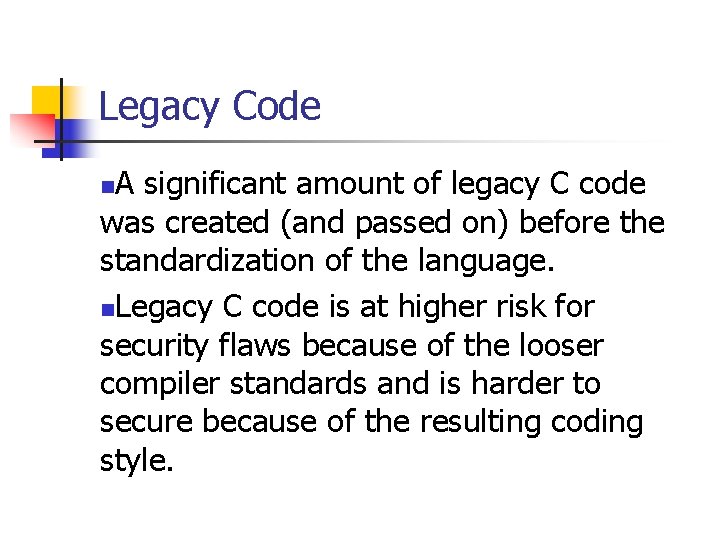 Legacy Code A significant amount of legacy C code was created (and passed on)