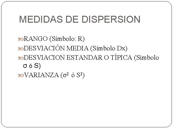 MEDIDAS DE DISPERSION RANGO (Símbolo: R) DESVIACIÓN MEDIA (Símbolo Dx) DESVIACION ESTANDAR O TÍPICA