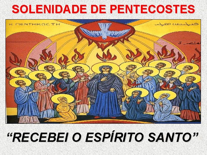 SOLENIDADE DE PENTECOSTES “RECEBEI O ESPÍRITO SANTO” 