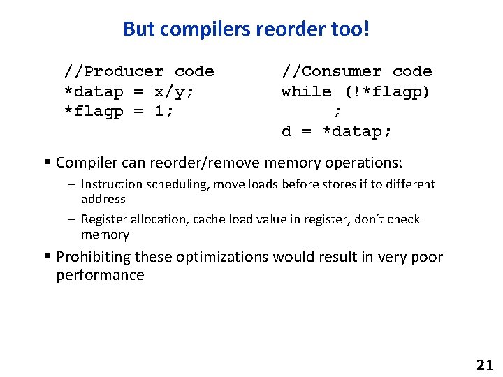 But compilers reorder too! //Producer code *datap = x/y; *flagp = 1; //Consumer code