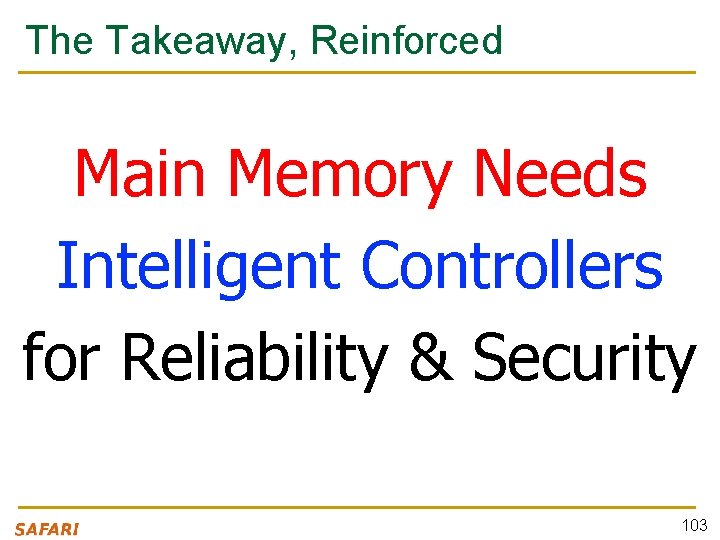 The Takeaway, Reinforced Main Memory Needs Intelligent Controllers for Reliability & Security 103 