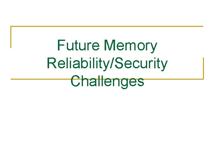 Future Memory Reliability/Security Challenges 