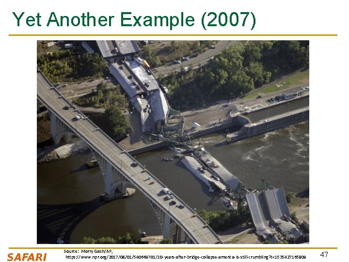 Yet Another Example (2007) Source: Morry Gash/AP, https: //www. npr. org/2017/08/01/540669701/10 -years-after-bridge-collapse-america-is-still-crumbling? t=1535427165809 47