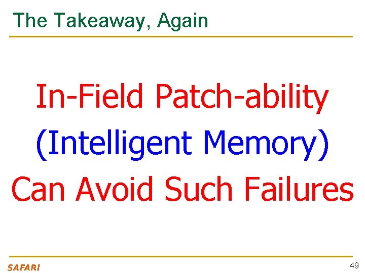 The Takeaway, Again In-Field Patch-ability (Intelligent Memory) Can Avoid Such Failures 49 