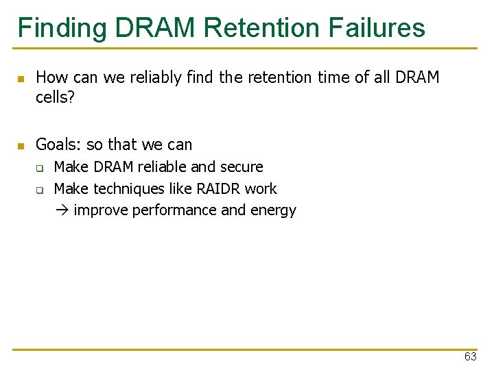 Finding DRAM Retention Failures n n How can we reliably find the retention time