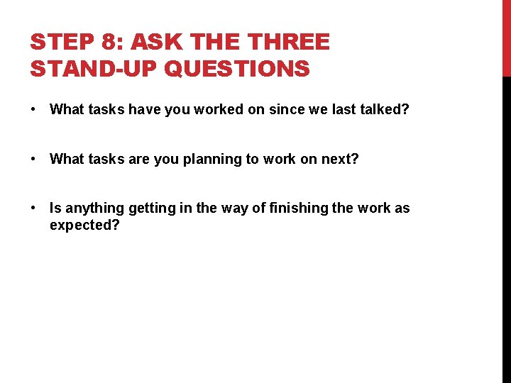 STEP 8: ASK THE THREE STAND-UP QUESTIONS • What tasks have you worked on