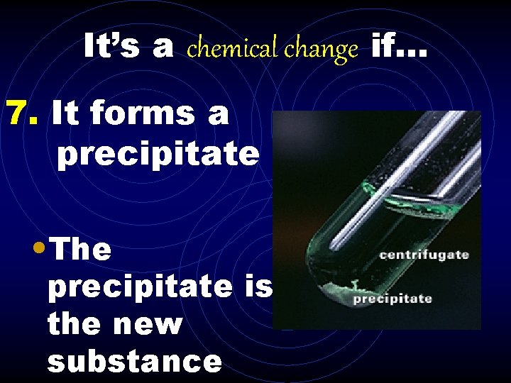 It’s a chemical change if. . . 7. It forms a precipitate • The