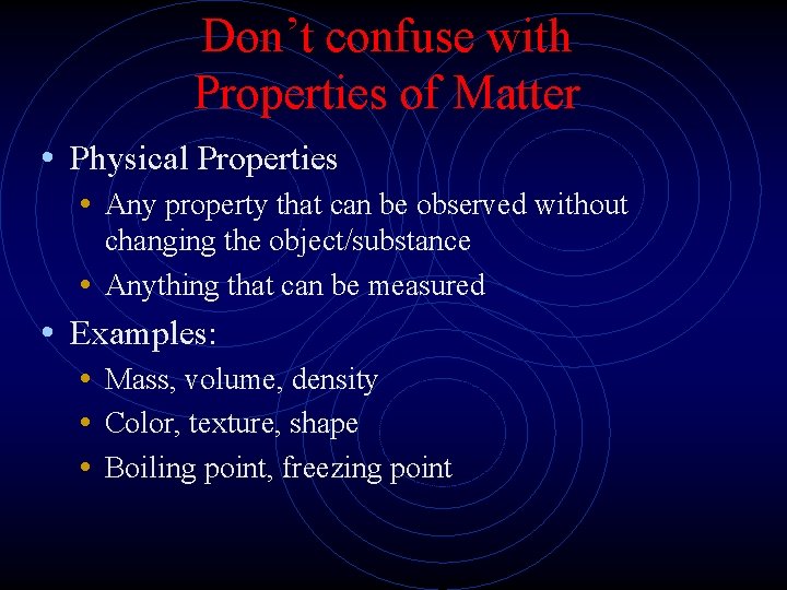 Don’t confuse with Properties of Matter • Physical Properties • Any property that can