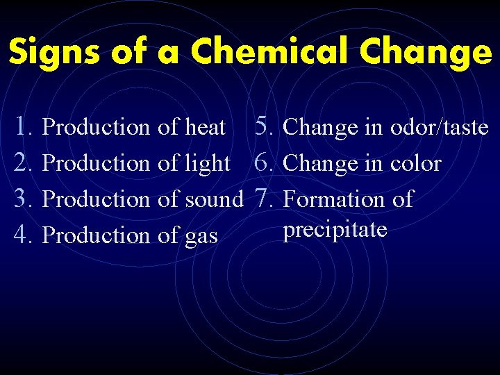 Signs of a Chemical Change 1. Production of heat 5. Change in odor/taste 2.