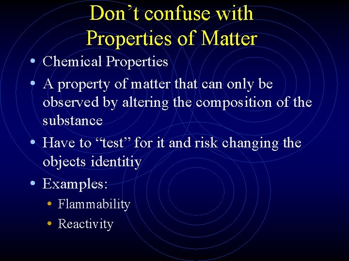 Don’t confuse with Properties of Matter • Chemical Properties • A property of matter