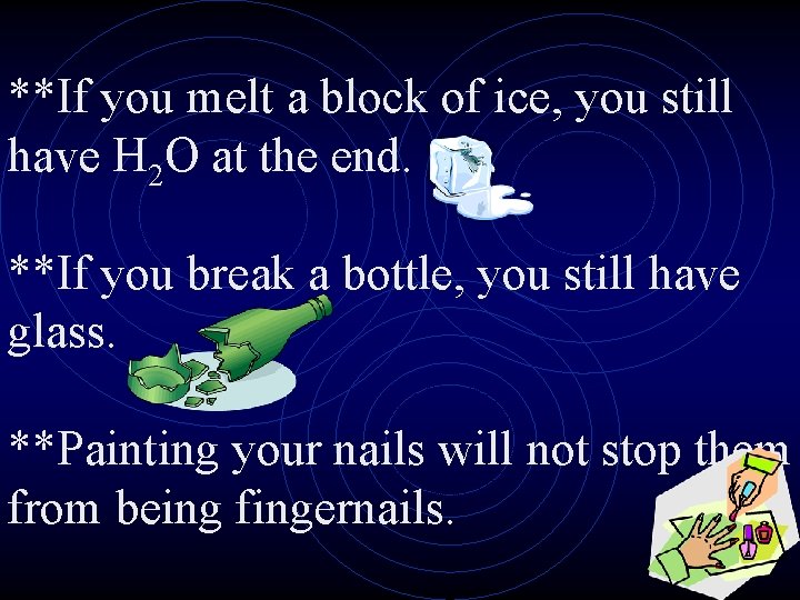 **If you melt a block of ice, you still have H 2 O at