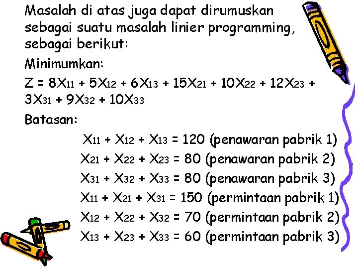 Masalah di atas juga dapat dirumuskan sebagai suatu masalah linier programming, sebagai berikut: Minimumkan: