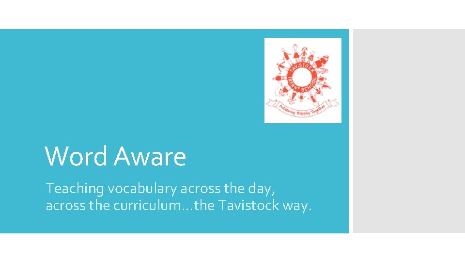 Word Aware Teaching vocabulary across the day, across the curriculum…the Tavistock way. 