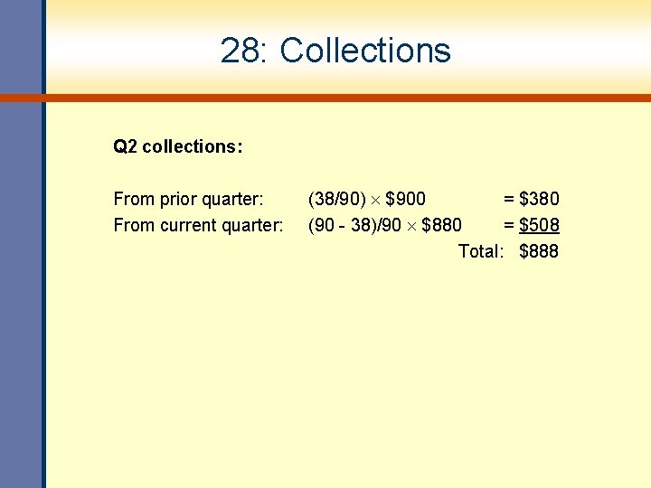 28: Collections Q 2 collections: From prior quarter: From current quarter: (38/90) $900 =