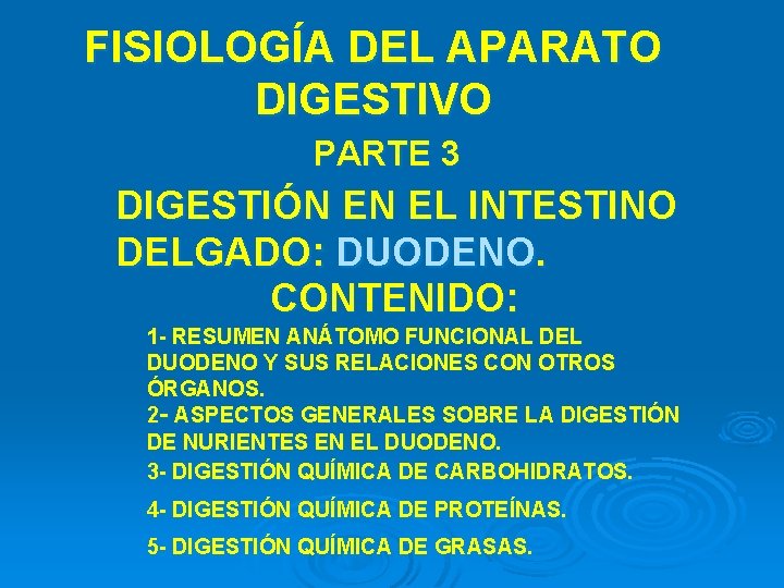FISIOLOGÍA DEL APARATO DIGESTIVO PARTE 3 DIGESTIÓN EN EL INTESTINO DELGADO: DUODENO. CONTENIDO: 1