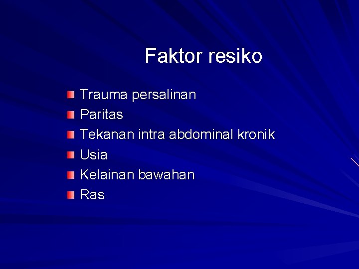 Faktor resiko Trauma persalinan Paritas Tekanan intra abdominal kronik Usia Kelainan bawahan Ras 