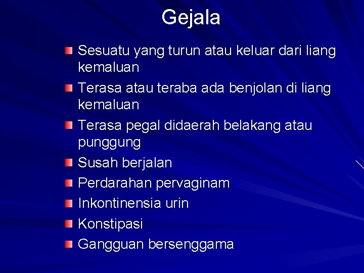 Gejala Sesuatu yang turun atau keluar dari liang kemaluan Terasa atau teraba ada benjolan