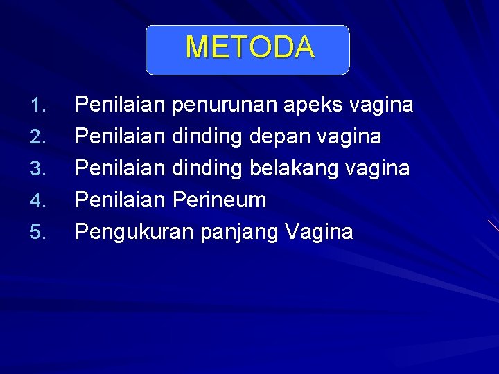 METODA 1. 2. 3. 4. 5. Penilaian penurunan apeks vagina Penilaian dinding depan vagina