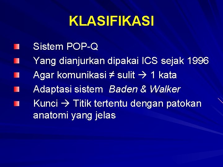 KLASIFIKASI Sistem POP-Q Yang dianjurkan dipakai ICS sejak 1996 Agar komunikasi ≠ sulit 1