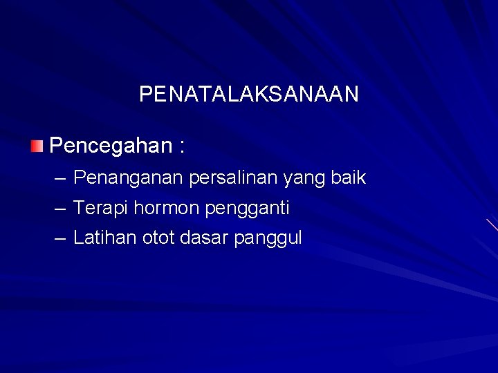 PENATALAKSANAAN Pencegahan : – Penanganan persalinan yang baik – Terapi hormon pengganti – Latihan