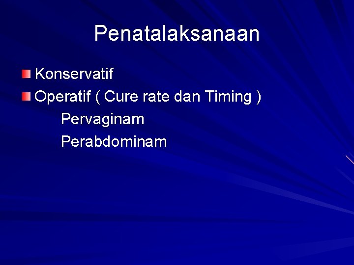 Penatalaksanaan Konservatif Operatif ( Cure rate dan Timing ) Pervaginam Perabdominam 