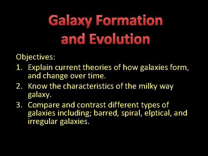 Galaxy Formation and Evolution Objectives: 1. Explain current theories of how galaxies form, and
