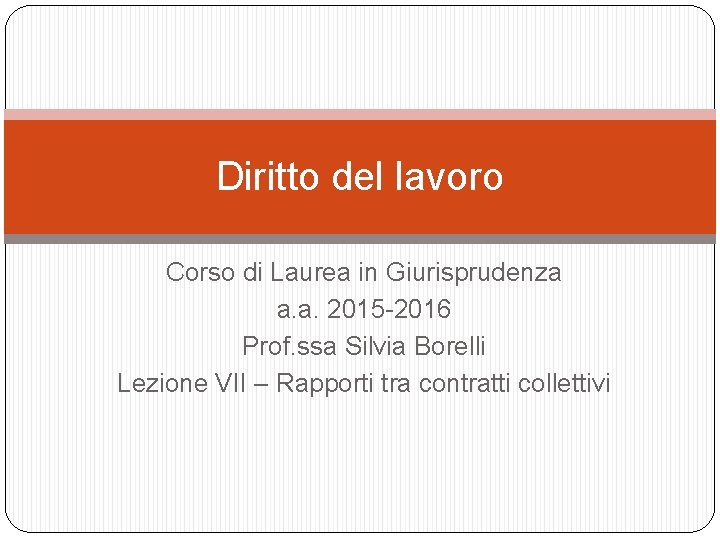 Diritto del lavoro Corso di Laurea in Giurisprudenza a. a. 2015 -2016 Prof. ssa